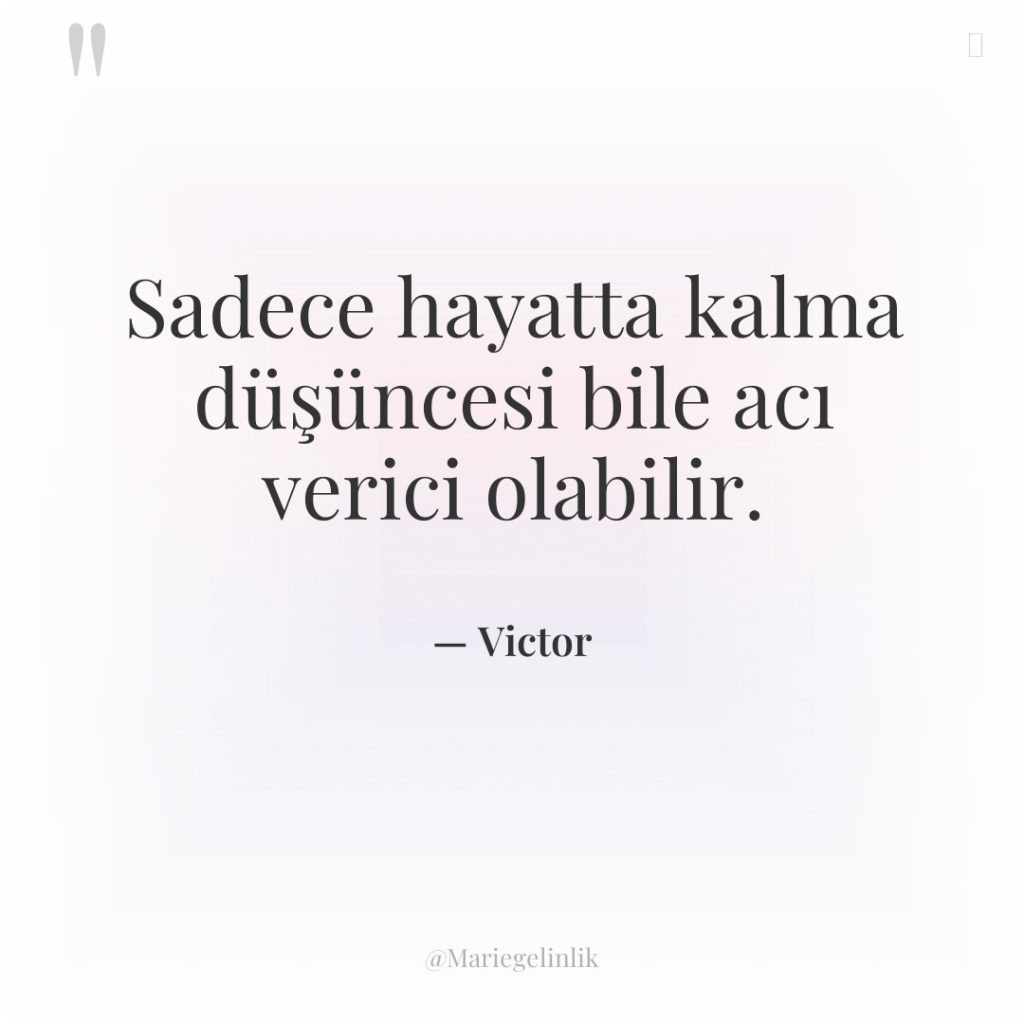 Sadece hayatta kalma düşüncesi bile acı verici olabilir.