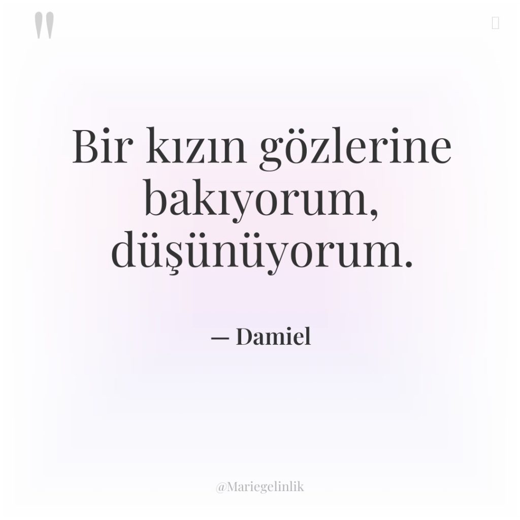 Bir kızın gözlerine bakıyorum, düşünüyorum.