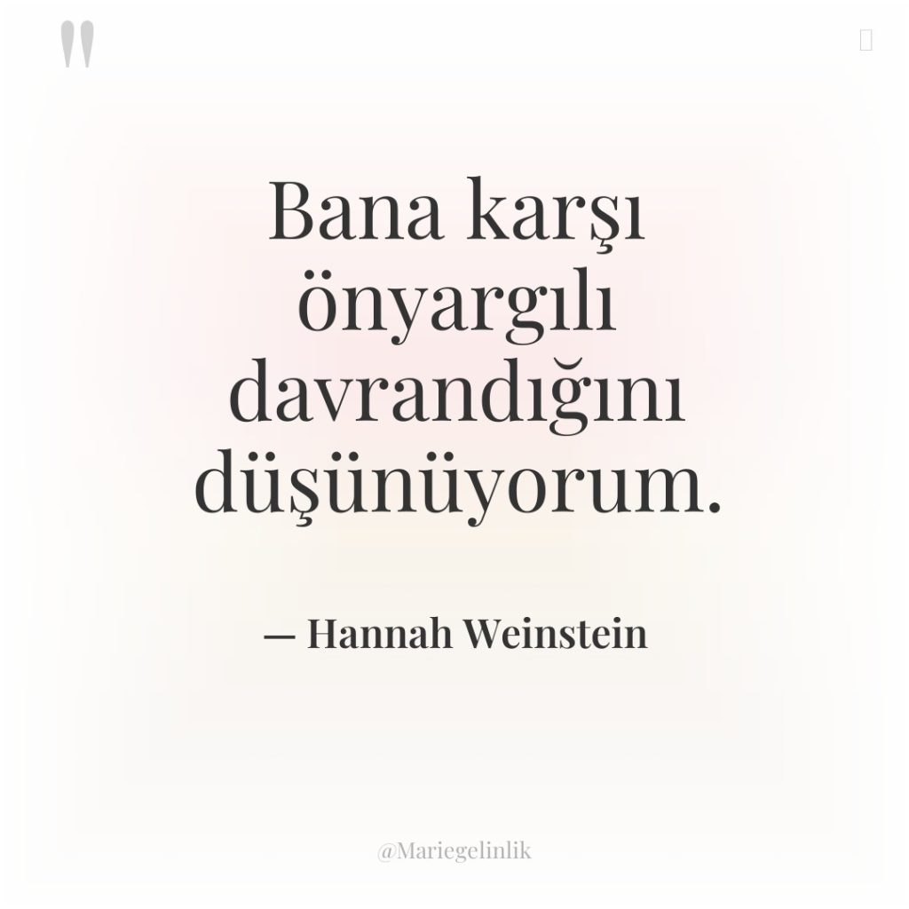 Bana karşı önyargılı davrandığını düşünüyorum.