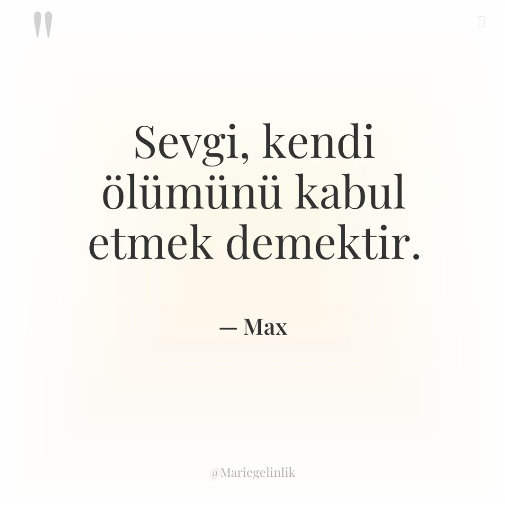 Sevgi, kendi ölümünü kabul etmek demektir.