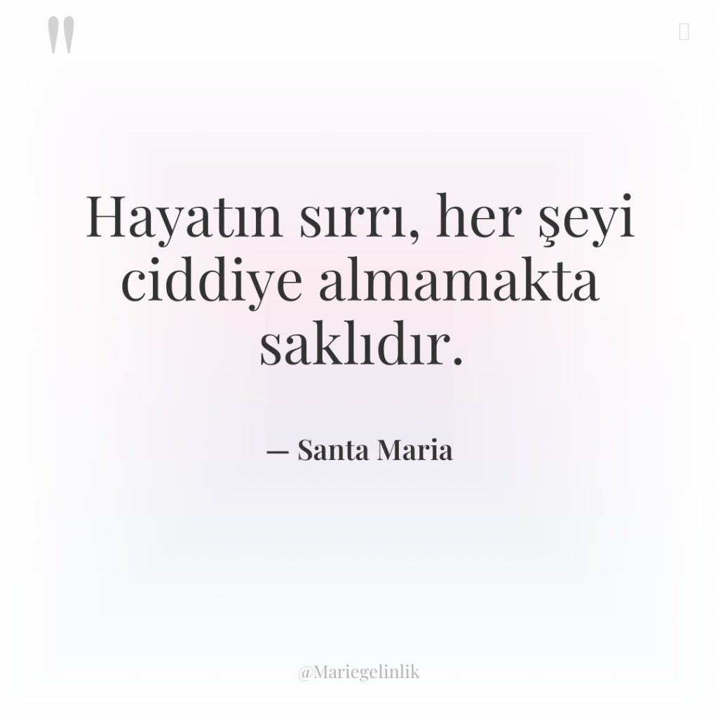 Hayatın sırrı, her şeyi ciddiye almamakta saklıdır.