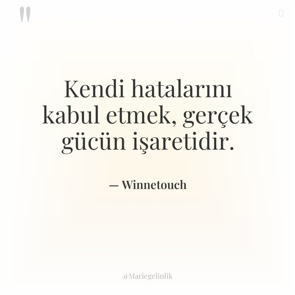 Kendi hatalarını kabul etmek, gerçek gücün işaretidir.