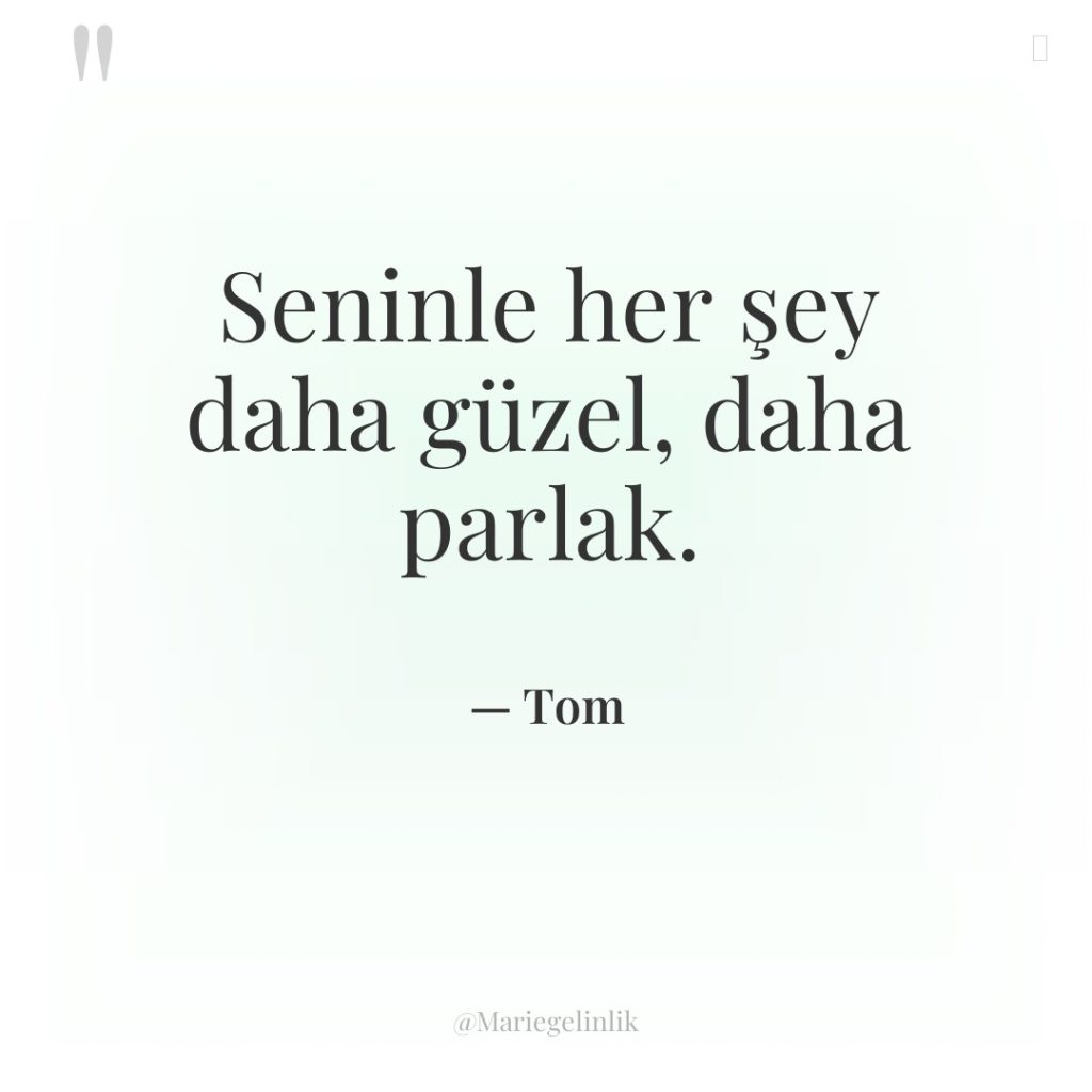 Seninle her şey daha güzel, daha parlak.