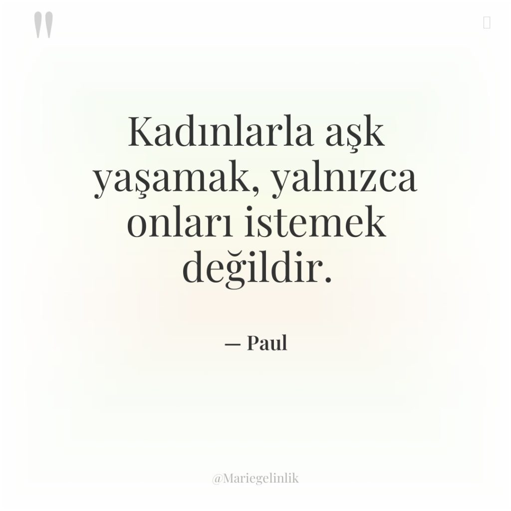 Kadınlarla aşk yaşamak, yalnızca onları istemek değildir.