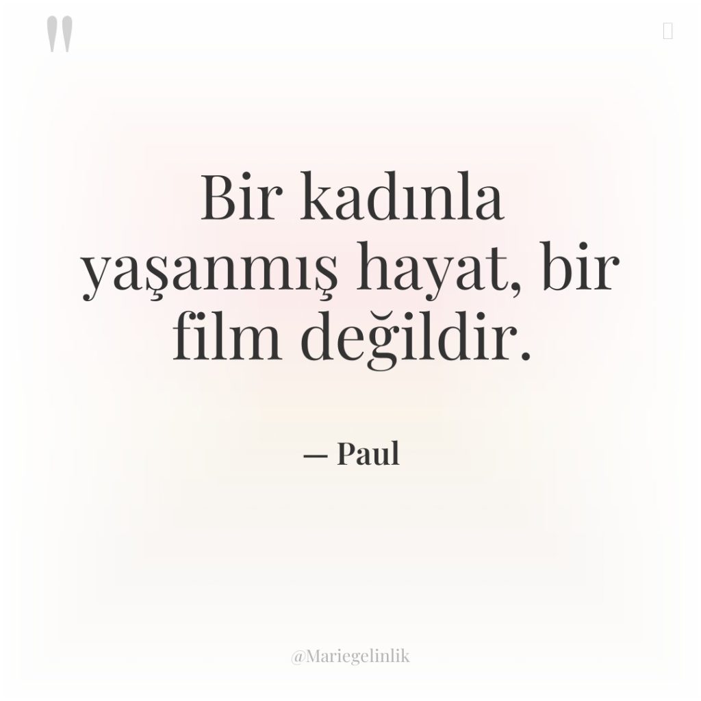 Bir kadınla yaşanmış hayat, bir film değildir.