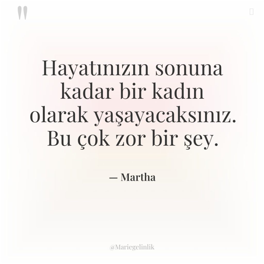 Hayatınızın sonuna kadar bir kadın olarak yaşayacaksınız. Bu çok zor…