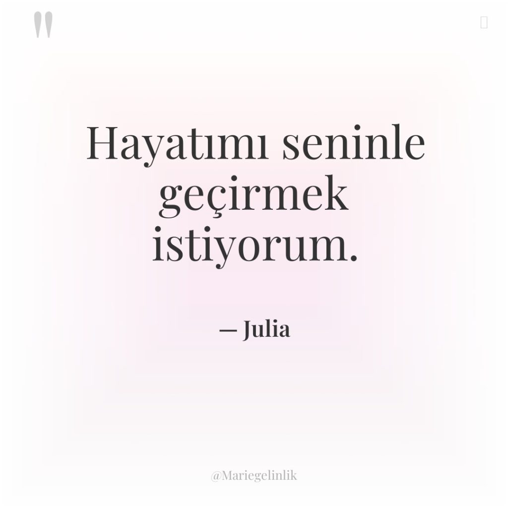 Hayatımı seninle geçirmek istiyorum.