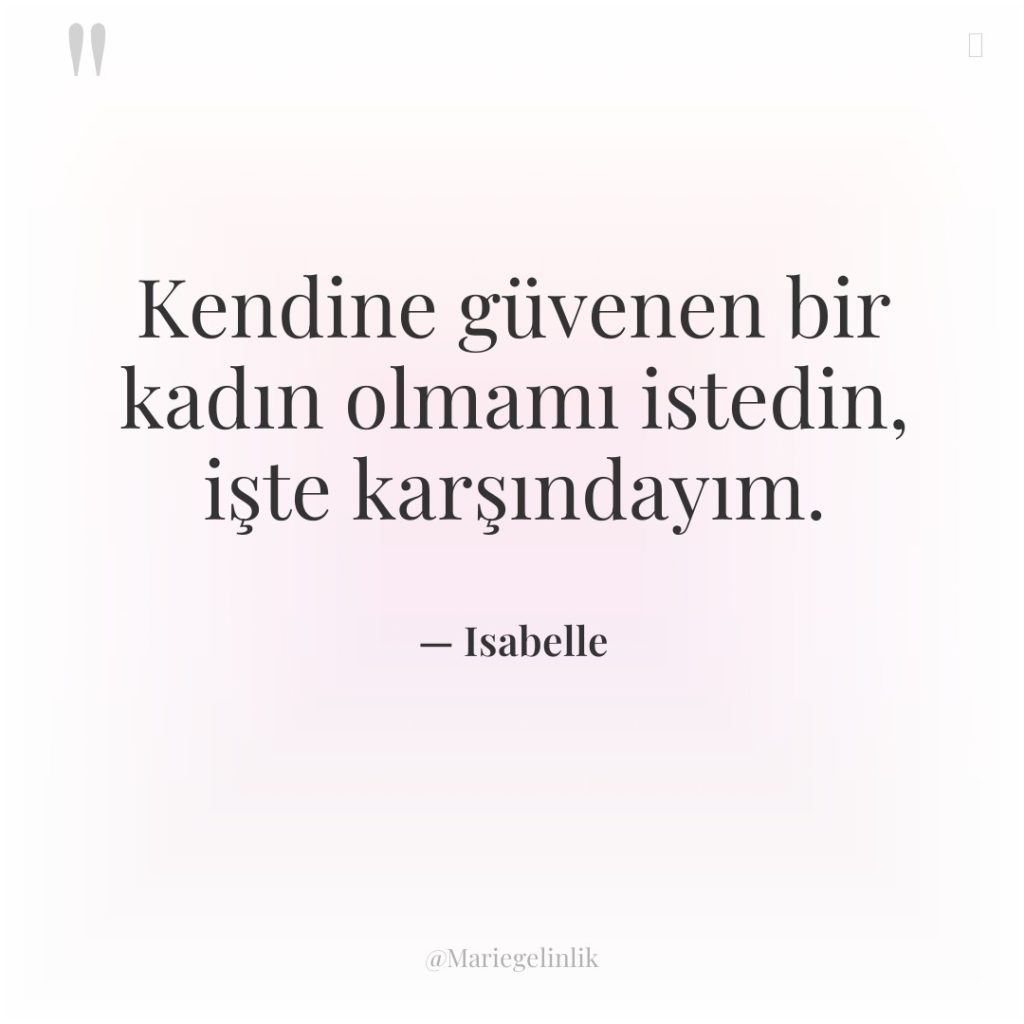 Kendine güvenen bir kadın olmamı istedin, işte karşındayım.