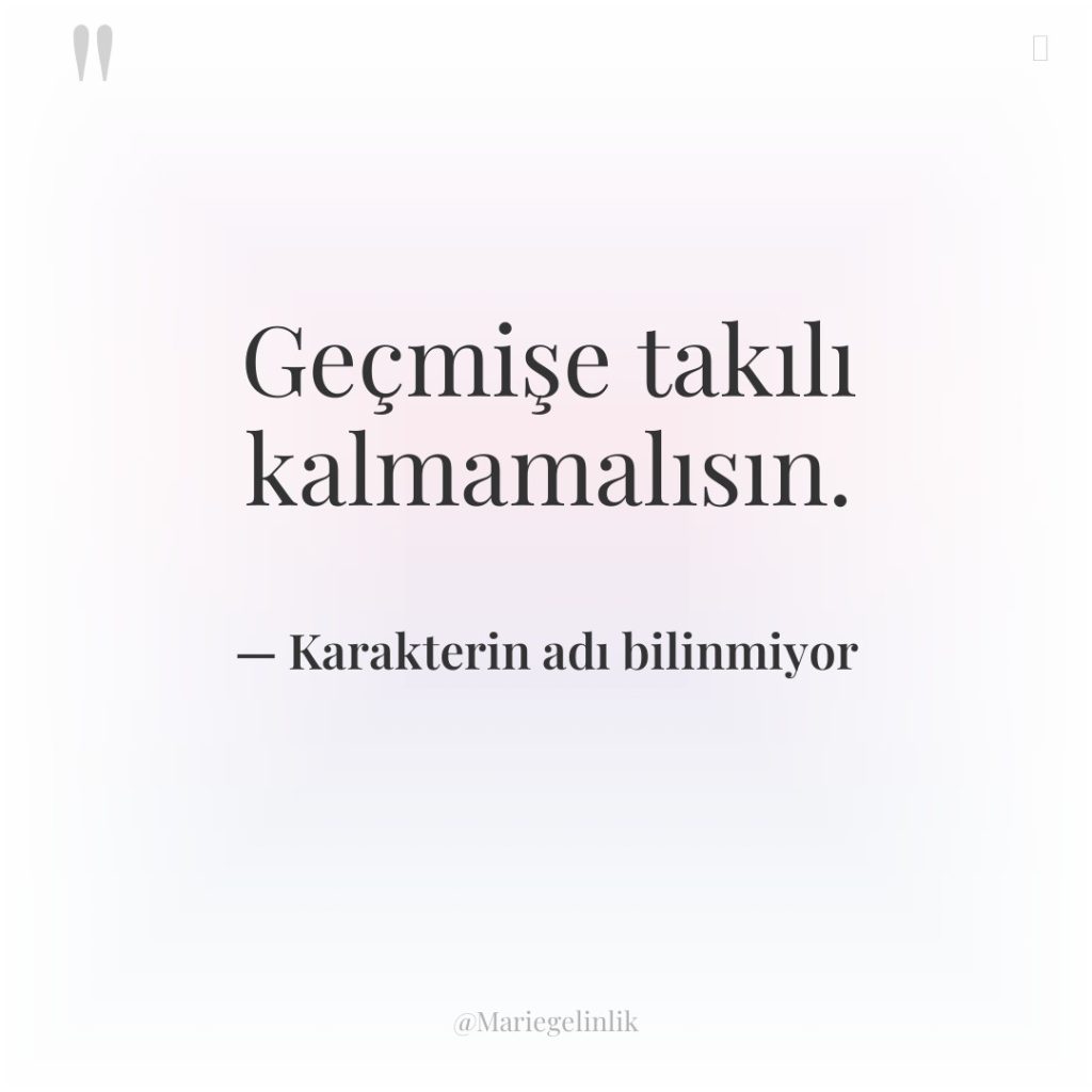 Geçmişe takılı kalmamalısın.