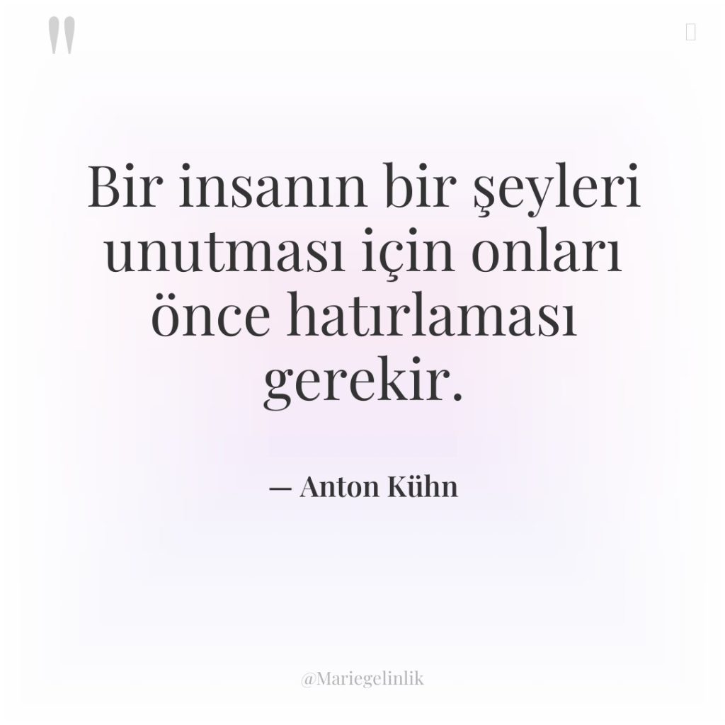 Bir insanın bir şeyleri unutması için onları önce hatırlaması gerekir.