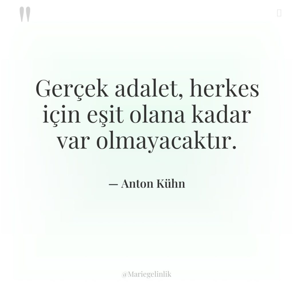 Gerçek adalet, herkes için eşit olana kadar var olmayacaktır.