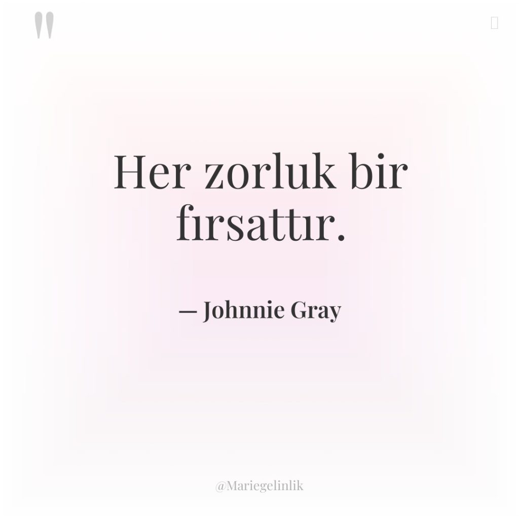 Her zorluk bir fırsattır.