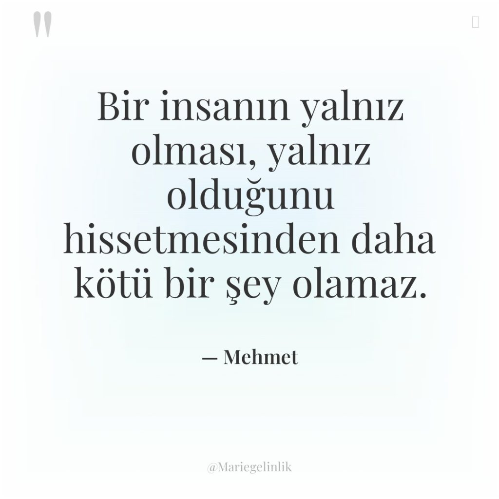 Bir insanın yalnız olması, yalnız olduğunu hissetmesinden daha kötü bir…