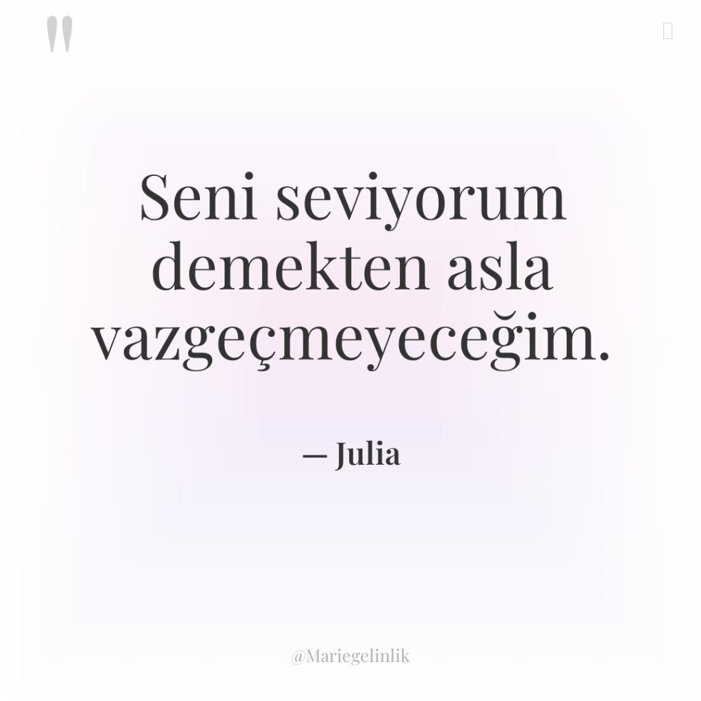 Seni seviyorum demekten asla vazgeçmeyeceğim.