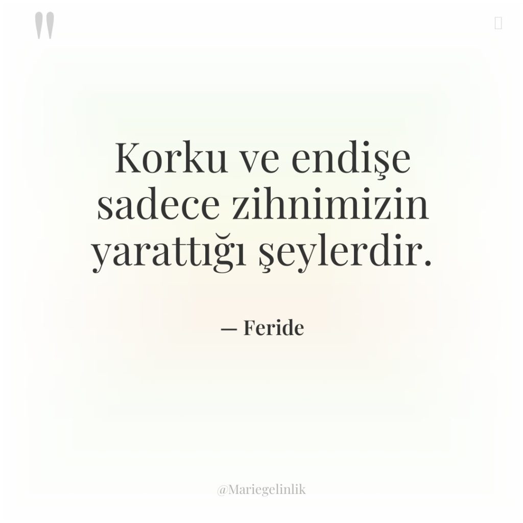 Korku ve endişe sadece zihnimizin yarattığı şeylerdir.