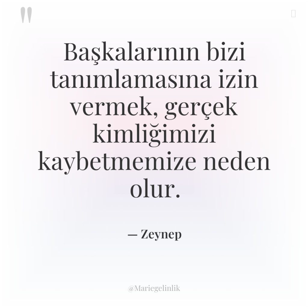 Başkalarının bizi tanımlamasına izin vermek, gerçek kimliğimizi kaybetmemize neden olur.