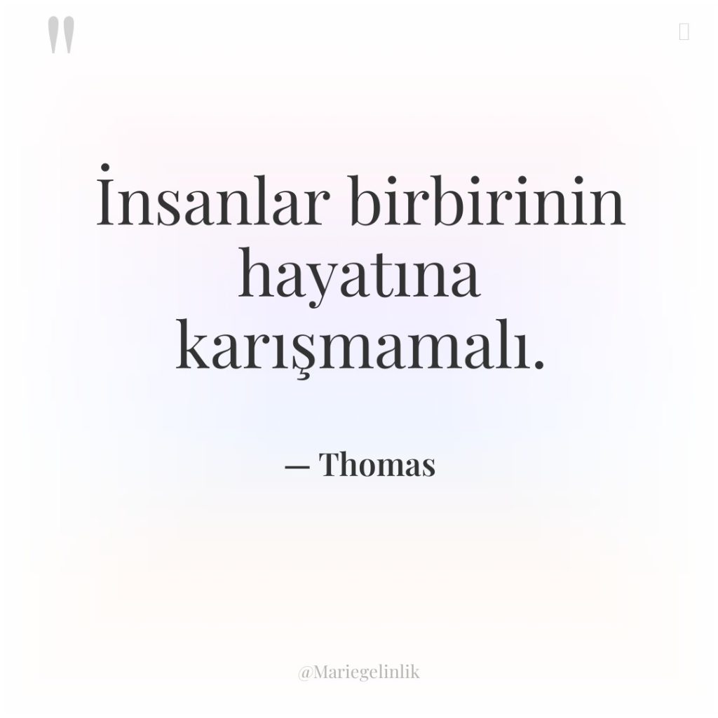 İnsanlar birbirinin hayatına karışmamalı.