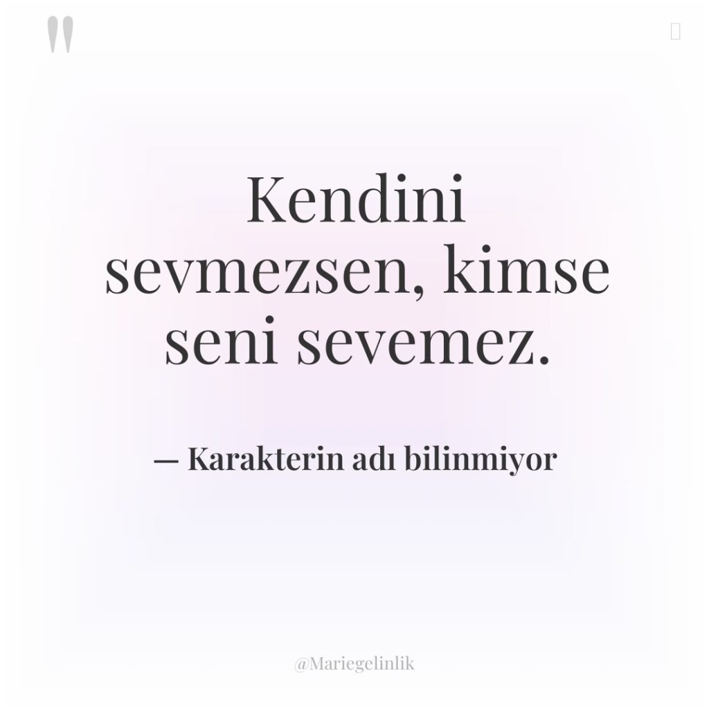 Kendini sevmezsen, kimse seni sevemez.