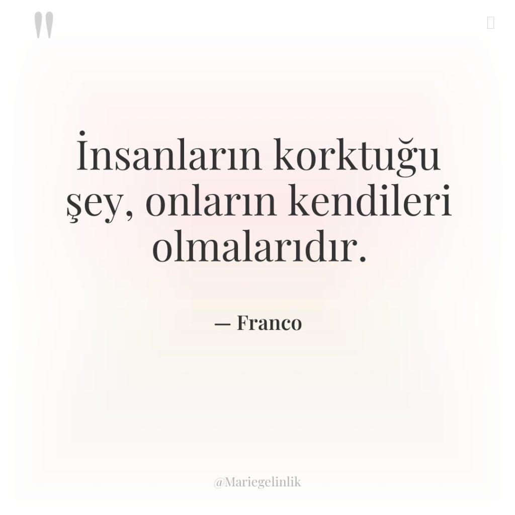 İnsanların korktuğu şey, onların kendileri olmalarıdır.