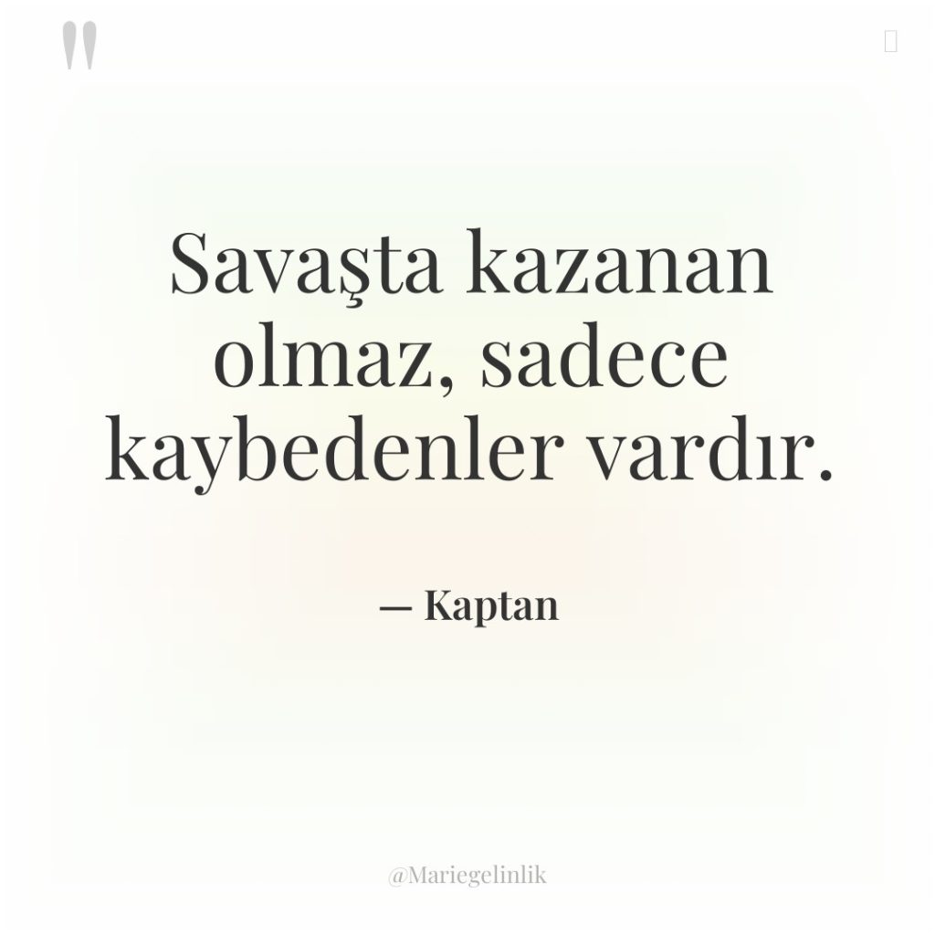 Savaşta kazanan olmaz, sadece kaybedenler vardır.