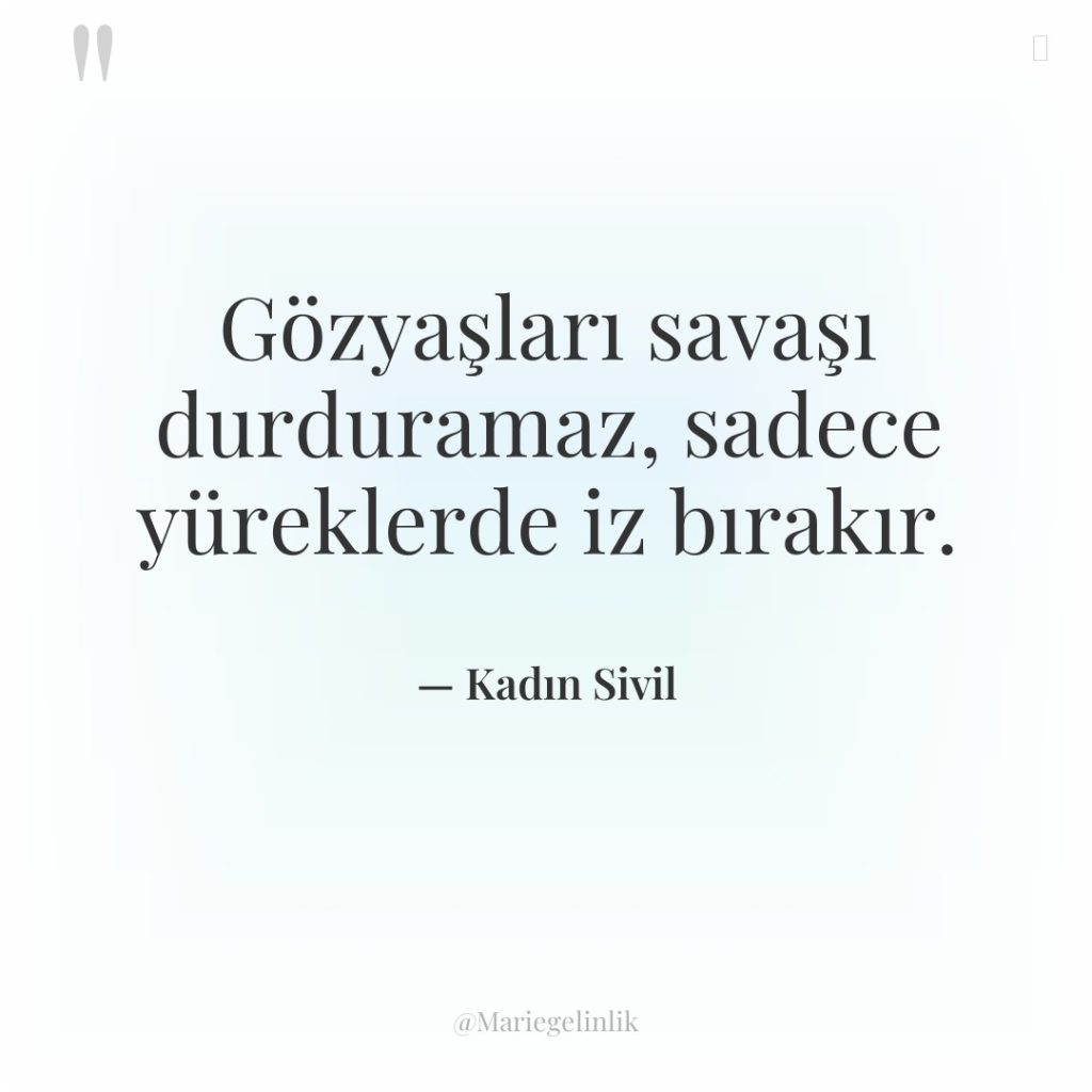 Gözyaşları savaşı durduramaz, sadece yüreklerde iz bırakır.