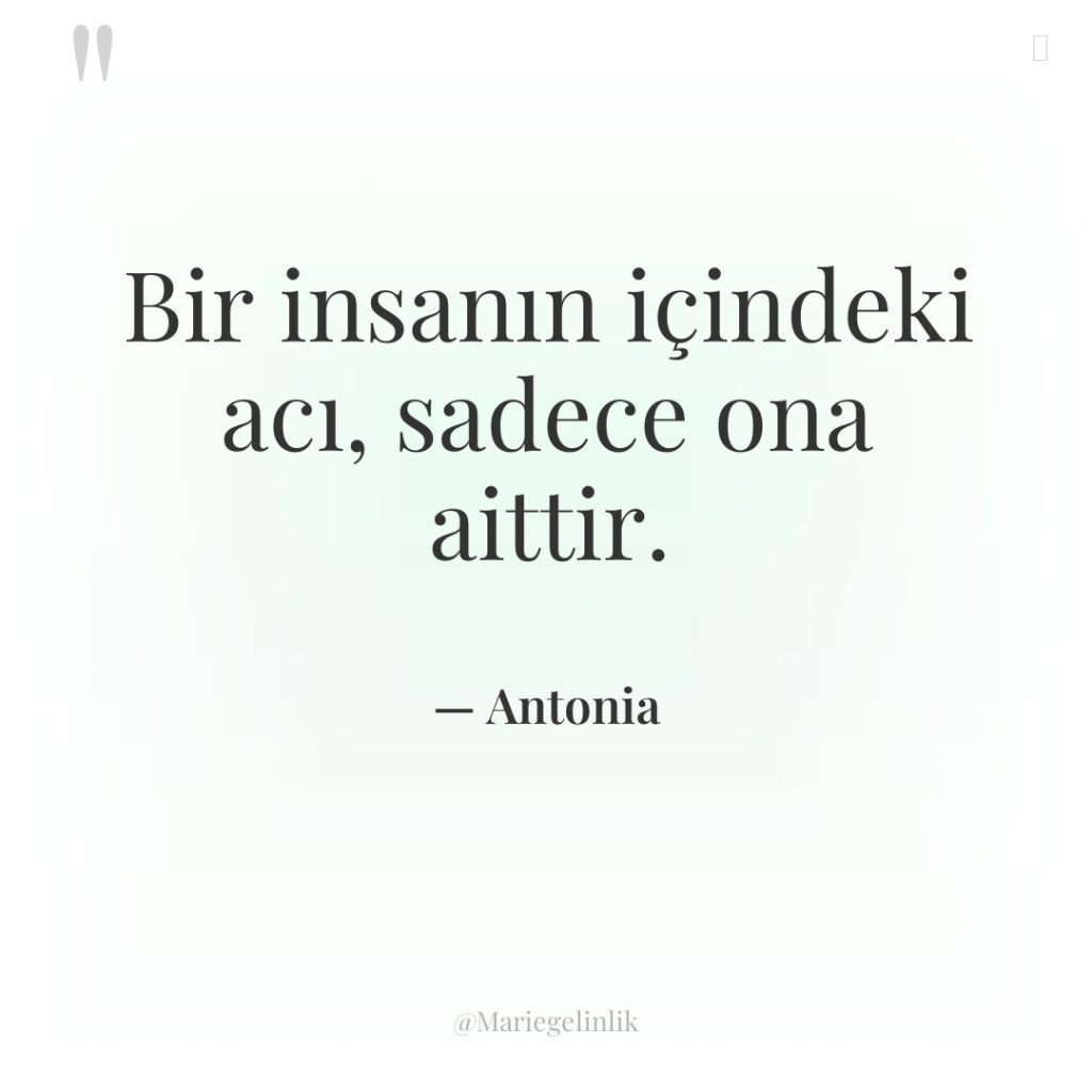 Bir insanın içindeki acı, sadece ona aittir.