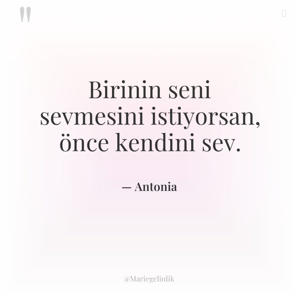 Birinin seni sevmesini istiyorsan, önce kendini sev.