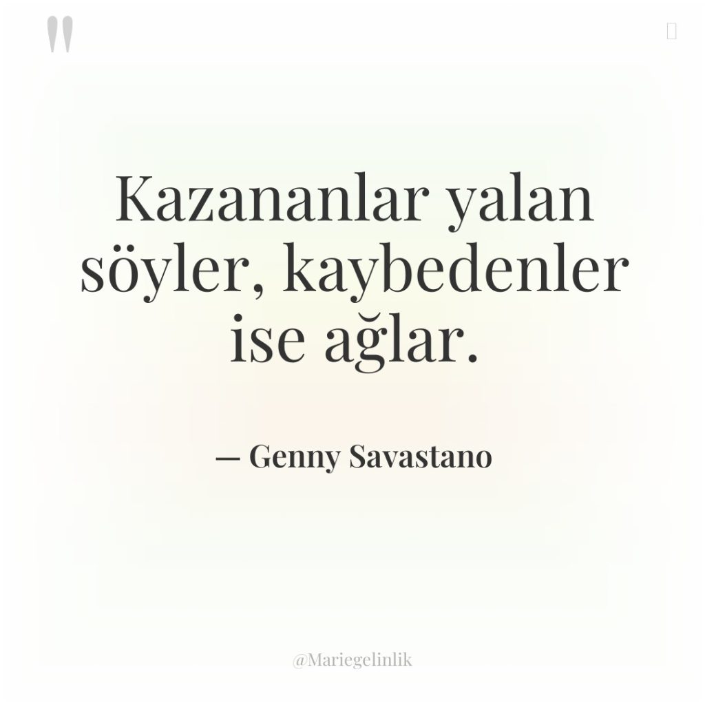 Kazananlar yalan söyler, kaybedenler ise ağlar.