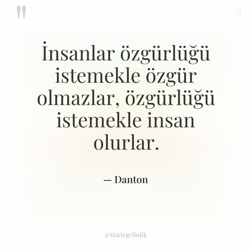 İnsanlar özgürlüğü istemekle özgür olmazlar, özgürlüğü istemekle insan olurlar.