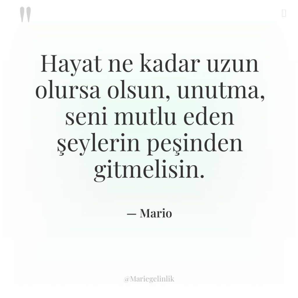 Hayat ne kadar uzun olursa olsun, unutma, seni mutlu eden…