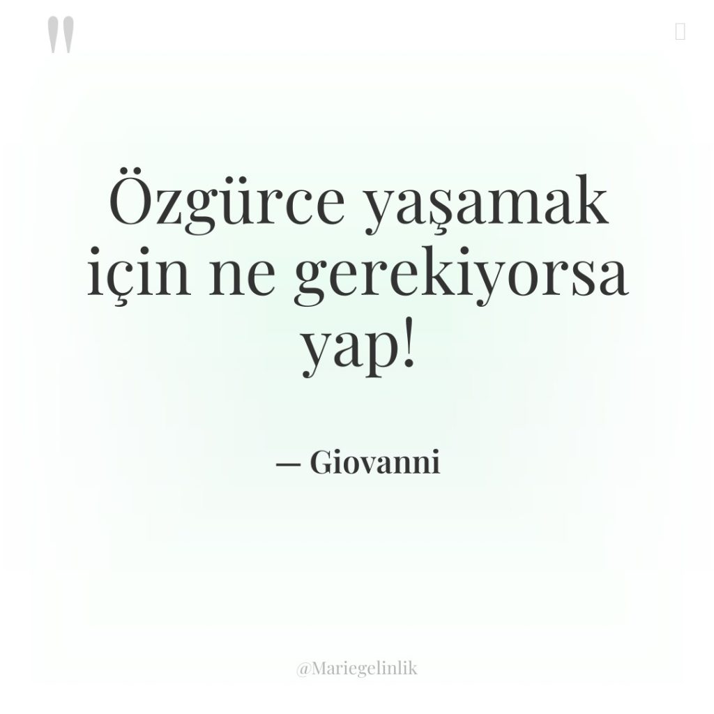 Özgürce yaşamak için ne gerekiyorsa yap!