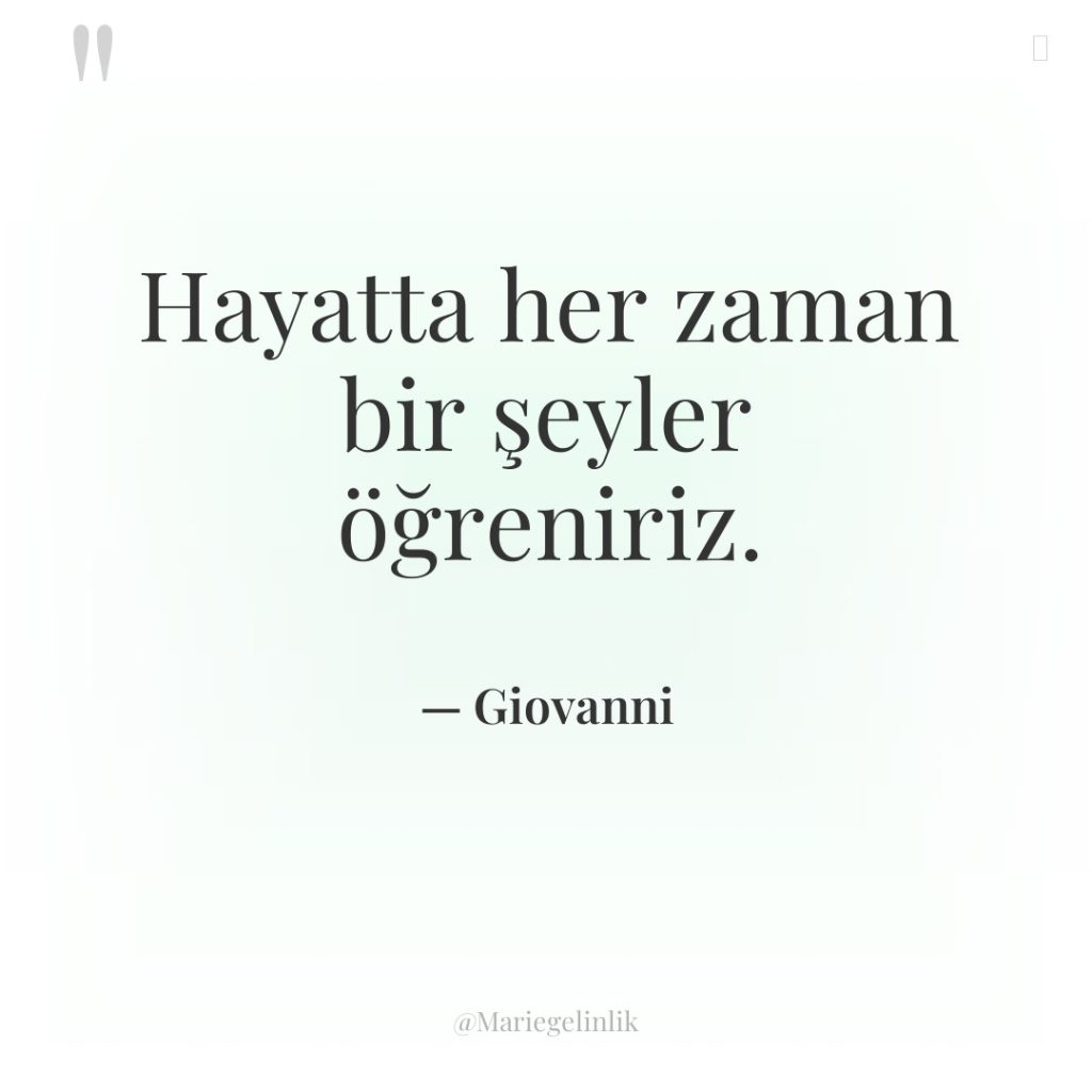 Hayatta her zaman bir şeyler öğreniriz.