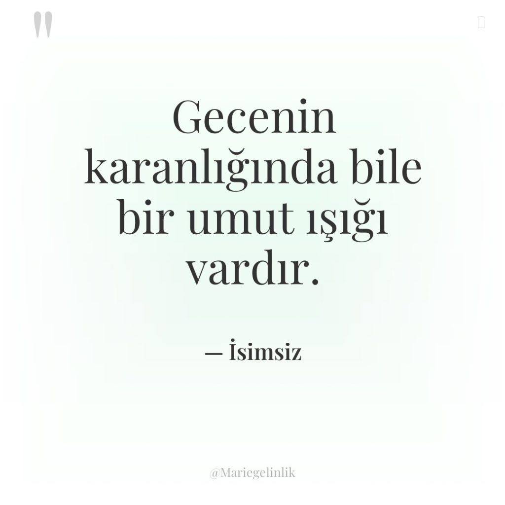 Gecenin karanlığında bile bir umut ışığı vardır.