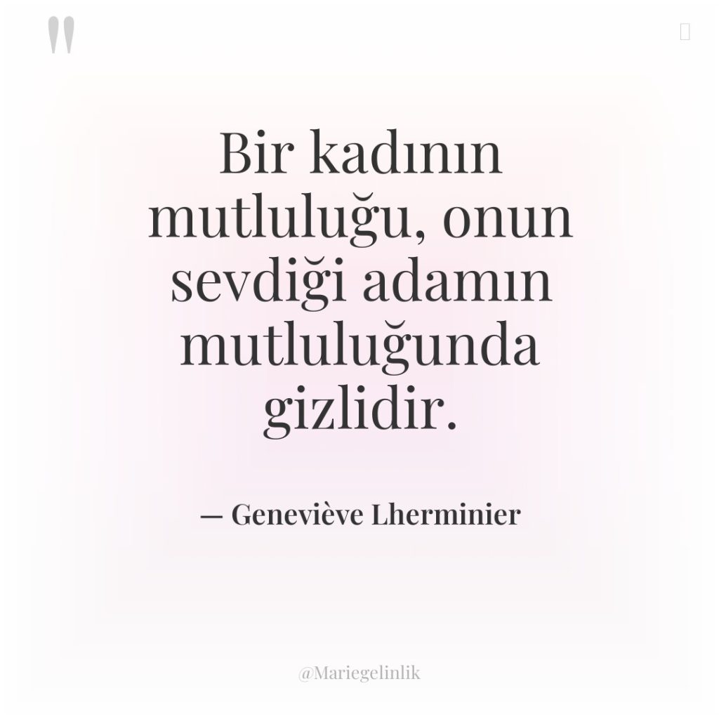 Bir kadının mutluluğu, onun sevdiği adamın mutluluğunda gizlidir.