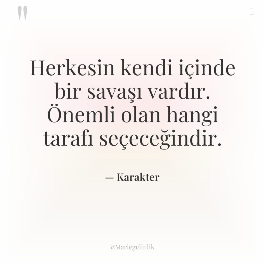 Herkesin kendi içinde bir savaşı vardır. Önemli olan hangi tarafı…