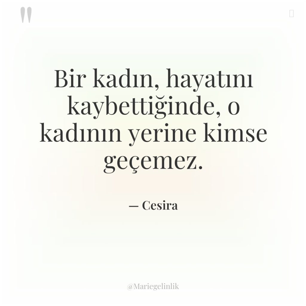 Bir kadın, hayatını kaybettiğinde, o kadının yerine kimse geçemez.