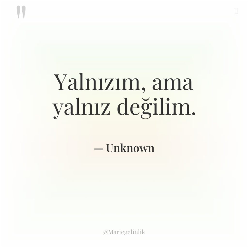 Yalnızım, ama yalnız değilim.