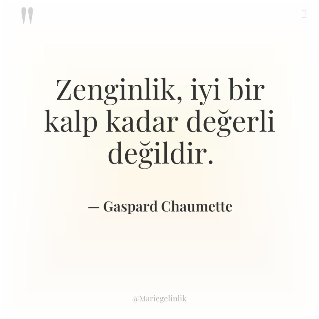 Zenginlik, iyi bir kalp kadar değerli değildir.