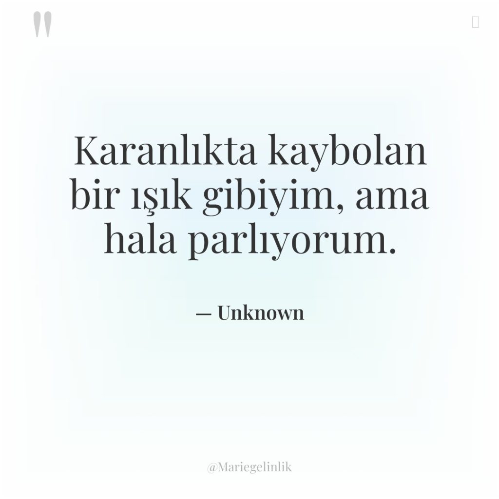 Karanlıkta kaybolan bir ışık gibiyim, ama hala parlıyorum.