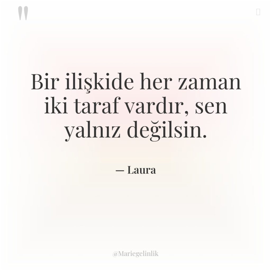 Bir ilişkide her zaman iki taraf vardır, sen yalnız değilsin.