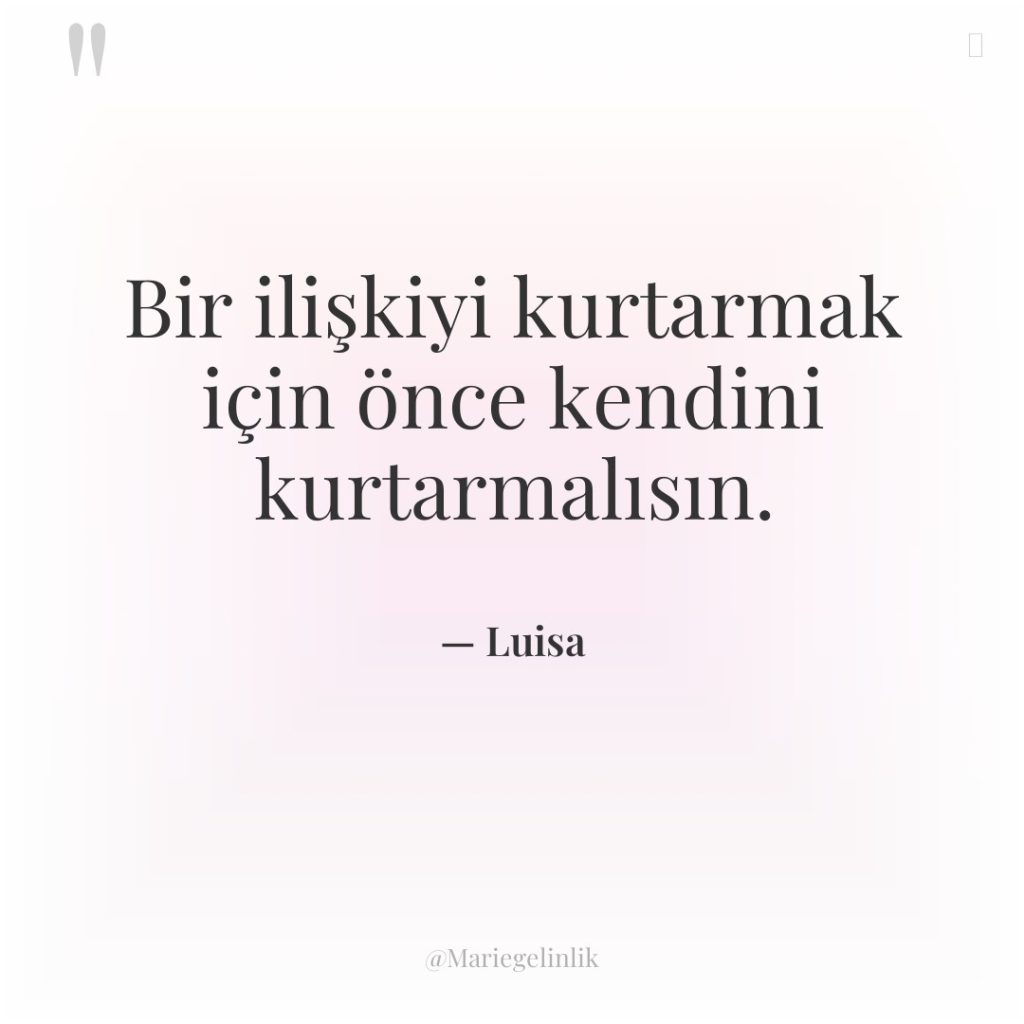 Bir ilişkiyi kurtarmak için önce kendini kurtarmalısın.