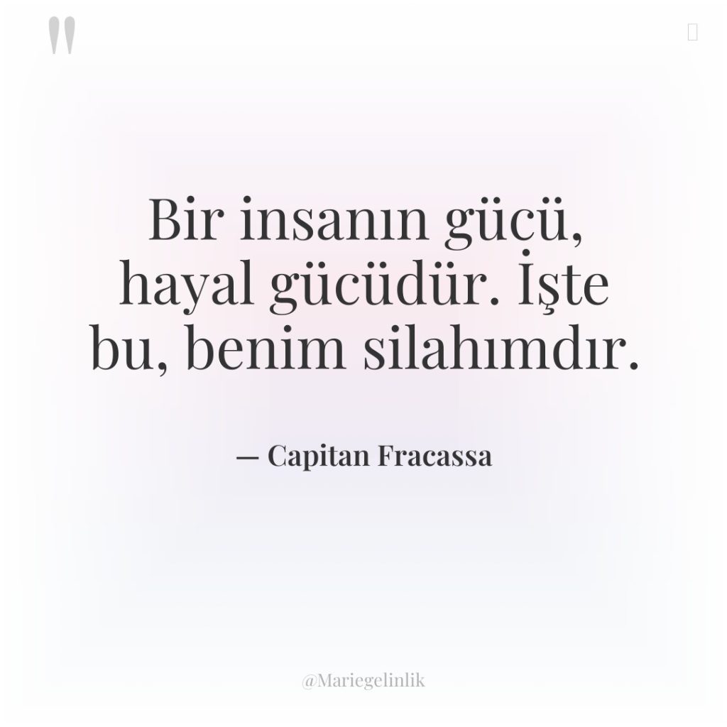 Bir insanın gücü, hayal gücüdür. İşte bu, benim silahımdır.