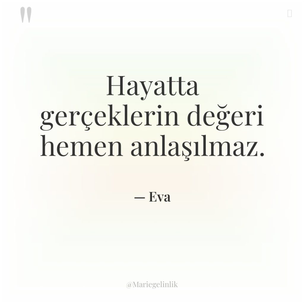 Hayatta gerçeklerin değeri hemen anlaşılmaz.