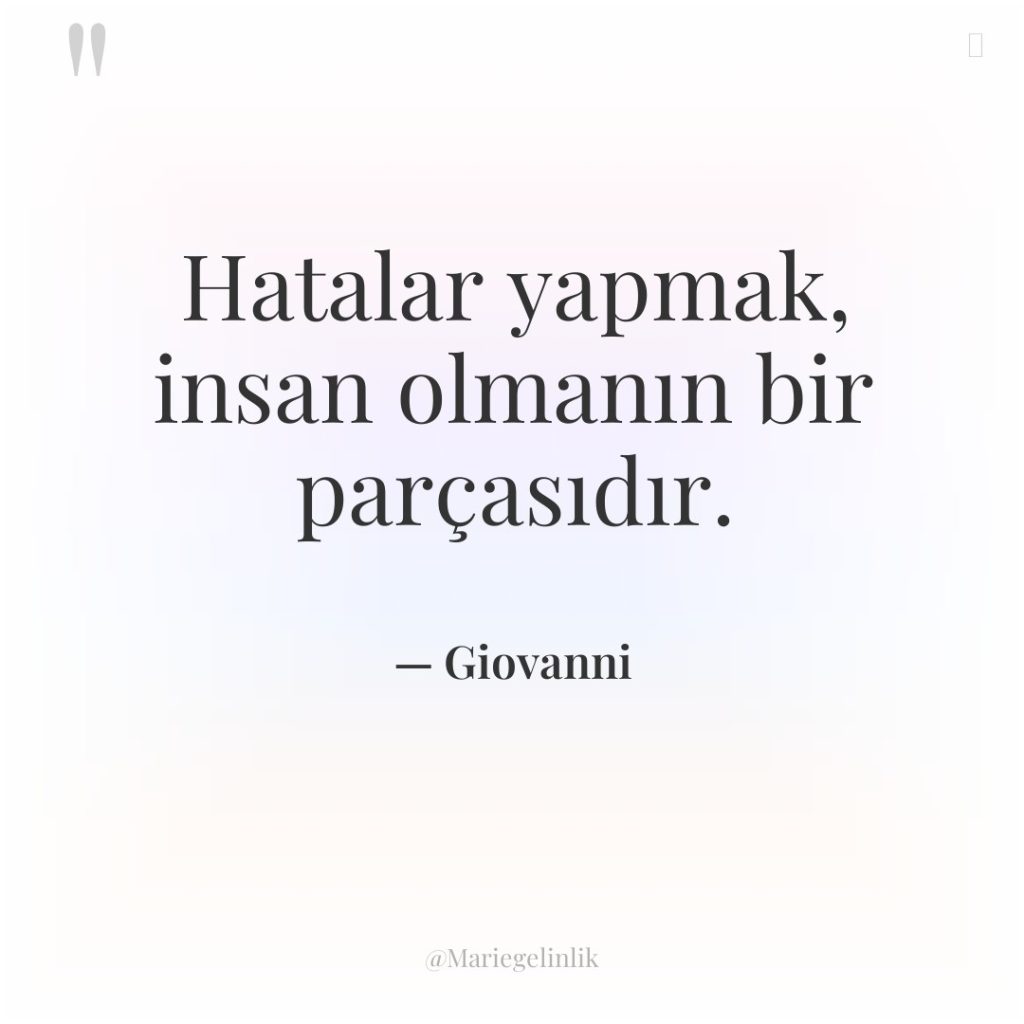 Hatalar yapmak, insan olmanın bir parçasıdır.