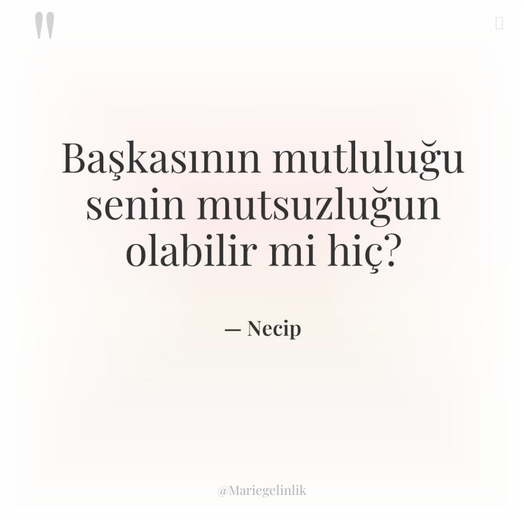 Başkasının mutluluğu senin mutsuzluğun olabilir mi hiç?