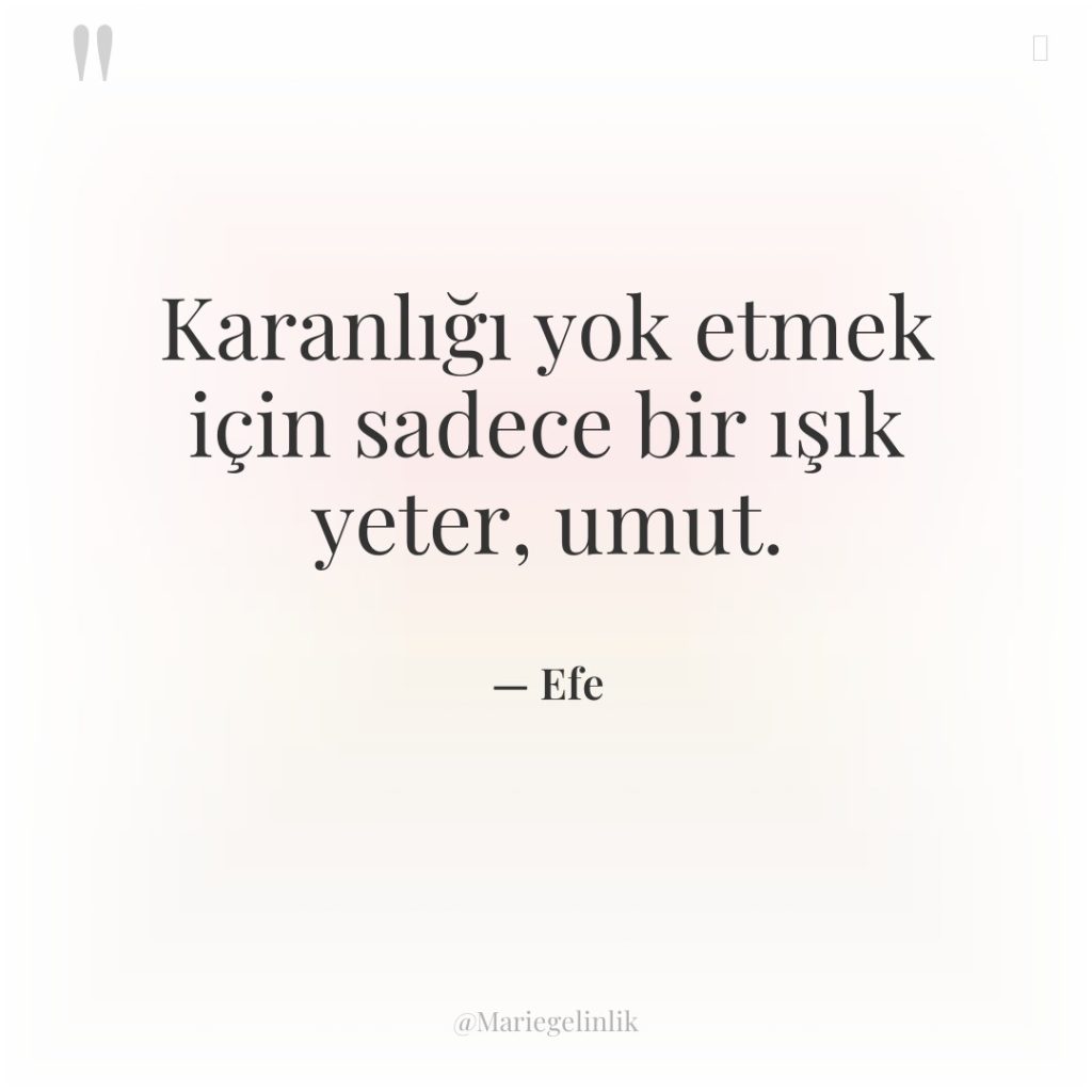 Karanlığı yok etmek için sadece bir ışık yeter, umut.