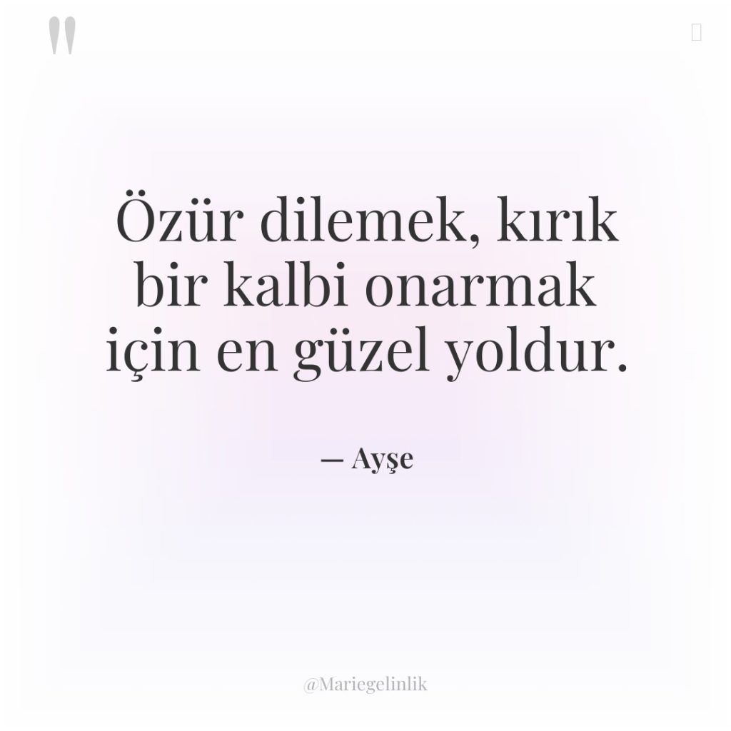 Özür dilemek, kırık bir kalbi onarmak için en güzel yoldur.