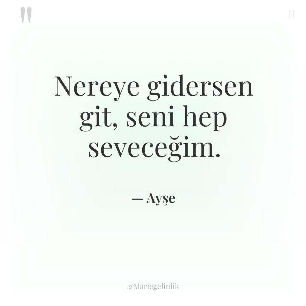 Nereye gidersen git, seni hep seveceğim.