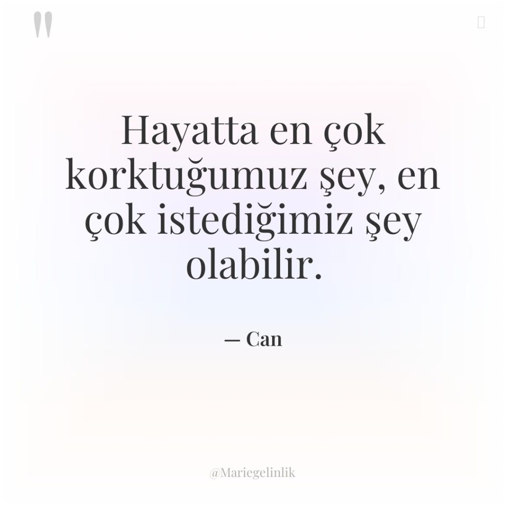 Hayatta en çok korktuğumuz şey, en çok istediğimiz şey olabilir.