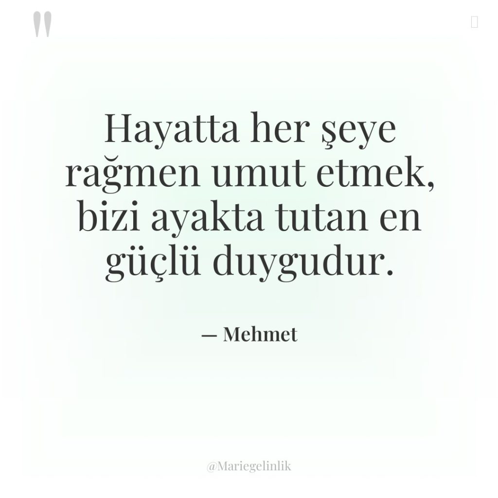 Hayatta her şeye rağmen umut etmek, bizi ayakta tutan en…